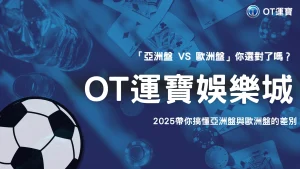OT運寶體育盤看哪邊比較好贏？2025 亞洲盤 vs 歐洲盤差異與判斷技巧