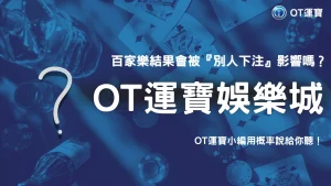 2025 OT運寶真人百家樂結果是否會被「桌內下注行為」影響？概率拆解