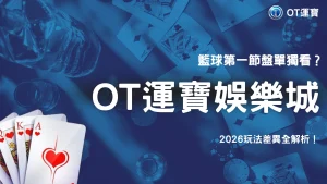 籃球第一節盤值得單獨看嗎？2026 OT運寶從開局節奏與輪換分析玩法差異